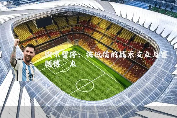饮水暂停：被低估的战术支点与赛制博弈点
