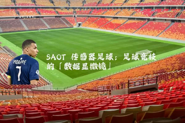 SAOT 传感器足球:足球竞技的「数据显微镜」