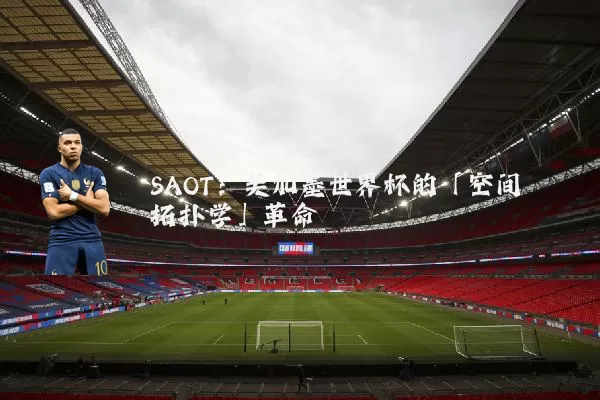 SAOT：美加墨世界杯的「空间拓扑学」革命