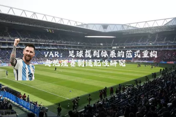 VAR:足球裁判体系的范式重构与地理赛制适配性研究